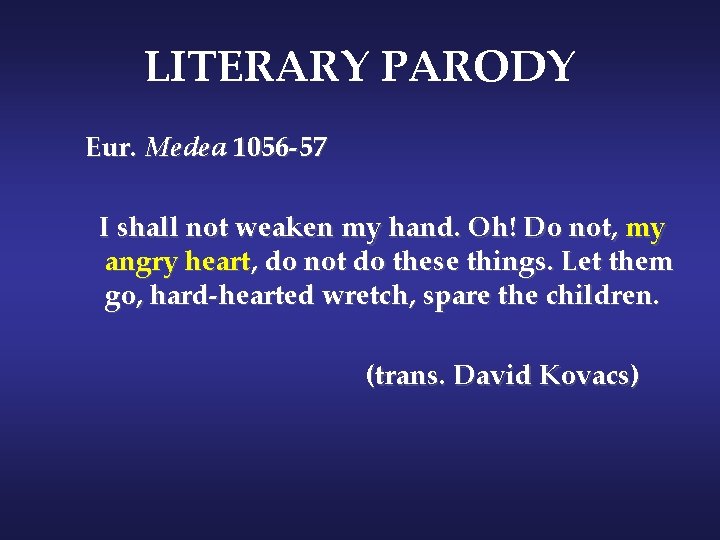 LITERARY PARODY Eur. Medea 1056 -57 I shall not weaken my hand. Oh! Do