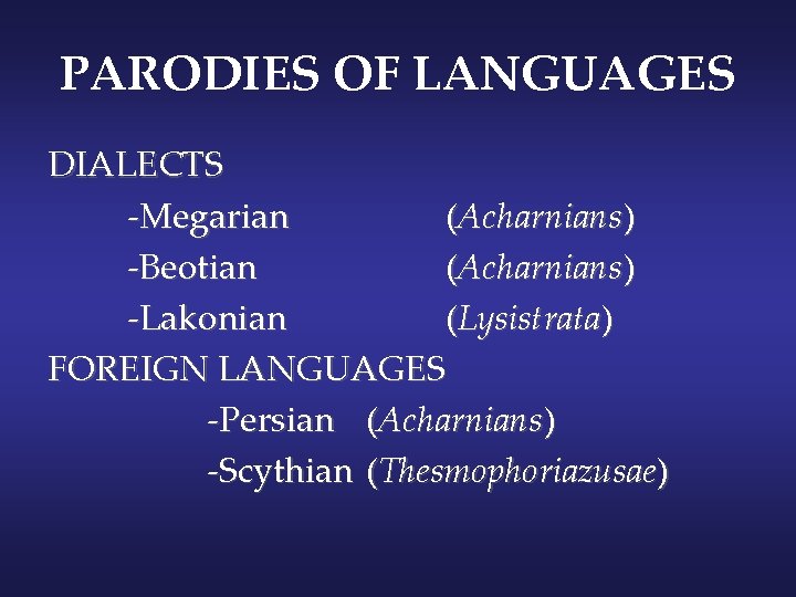 PARODIES OF LANGUAGES DIALECTS -Megarian (Acharnians) -Beotian (Acharnians) -Lakonian (Lysistrata) FOREIGN LANGUAGES -Persian (Acharnians)