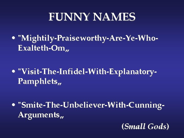 FUNNY NAMES • "Mightily-Praiseworthy-Are-Ye-Who. Exalteth-Om„ • "Visit-The-Infidel-With-Explanatory. Pamphlets„ • "Smite-The-Unbeliever-With-Cunning. Arguments„ (Small Gods) 