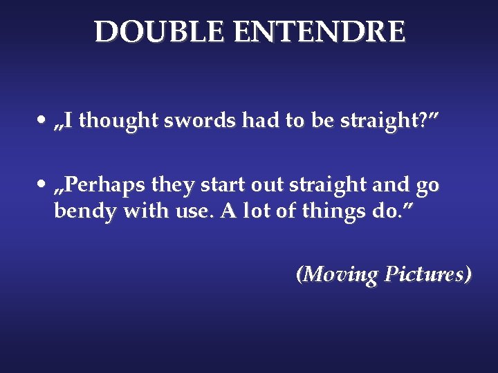 DOUBLE ENTENDRE • „I thought swords had to be straight? ” • „Perhaps they