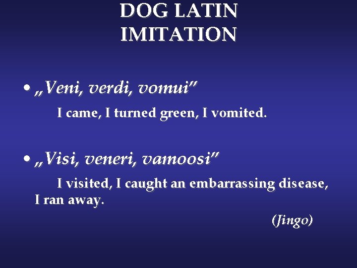 DOG LATIN IMITATION • „Veni, verdi, vomui” I came, I turned green, I vomited.