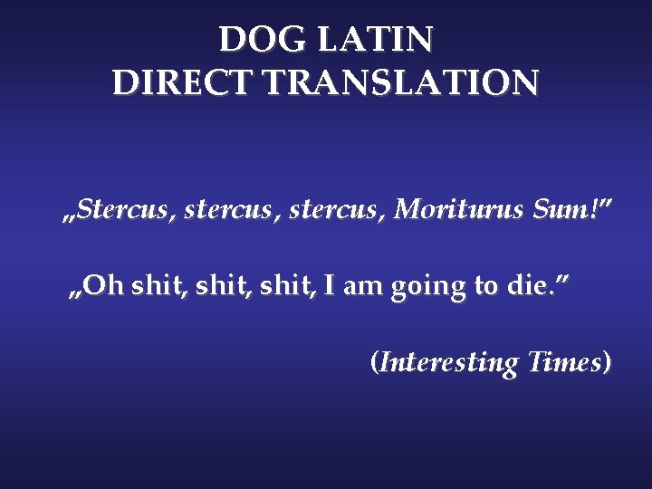 DOG LATIN DIRECT TRANSLATION „Stercus, stercus, Moriturus Sum!” „Oh shit, I am going to
