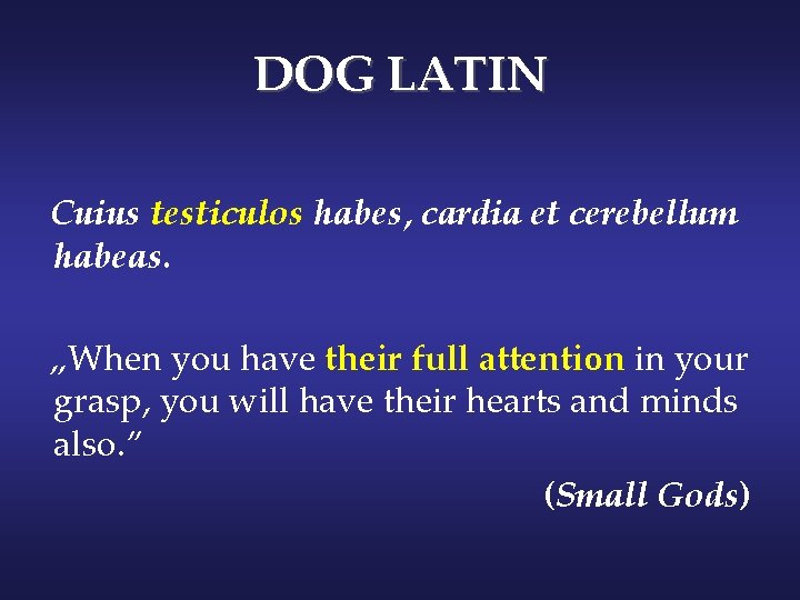 DOG LATIN Cuius testiculos habes, cardia et cerebellum habeas. „When you have their full