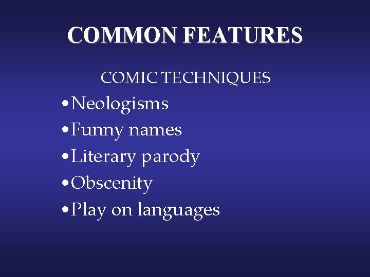 COMMON FEATURES COMIC TECHNIQUES • Neologisms • Funny names • Literary parody • Obscenity