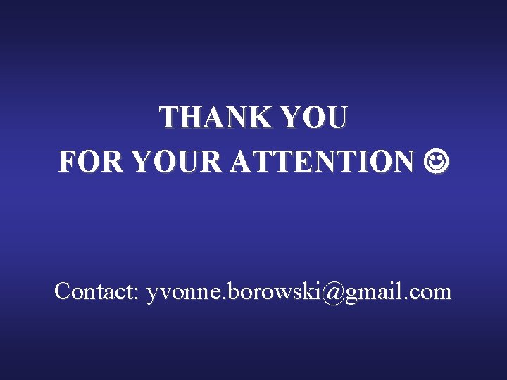 THANK YOU FOR YOUR ATTENTION Contact: yvonne. borowski@gmail. com 