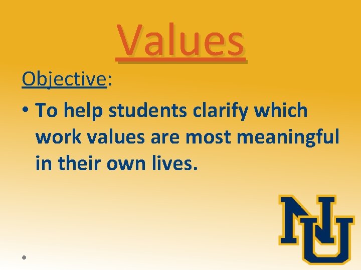 Values Objective: • To help students clarify which work values are most meaningful in