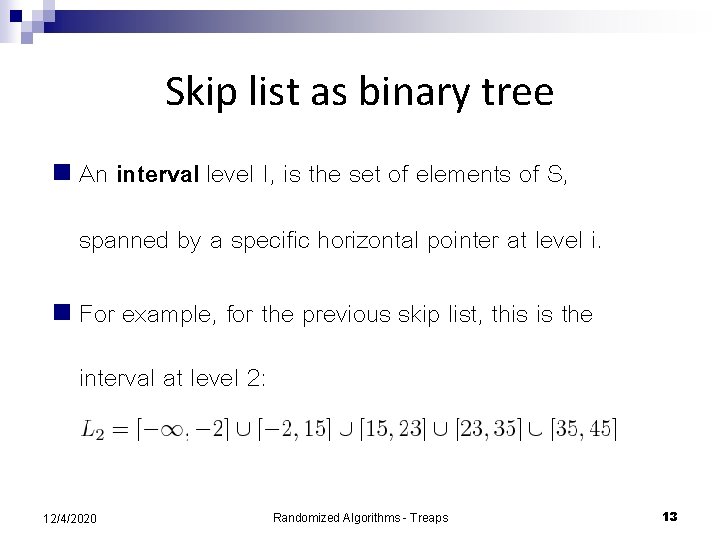Skip list as binary tree n An interval level I, is the set of