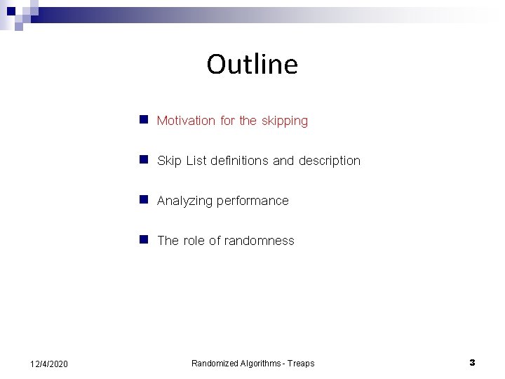 Outline 12/4/2020 n Motivation for the skipping n Skip List definitions and description n Outline 12/4/2020 n Motivation for the skipping n Skip List definitions and description n