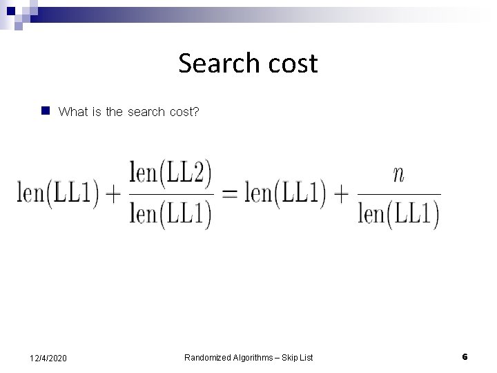 Search cost n What is the search cost? 12/4/2020 Randomized Algorithms – Skip List