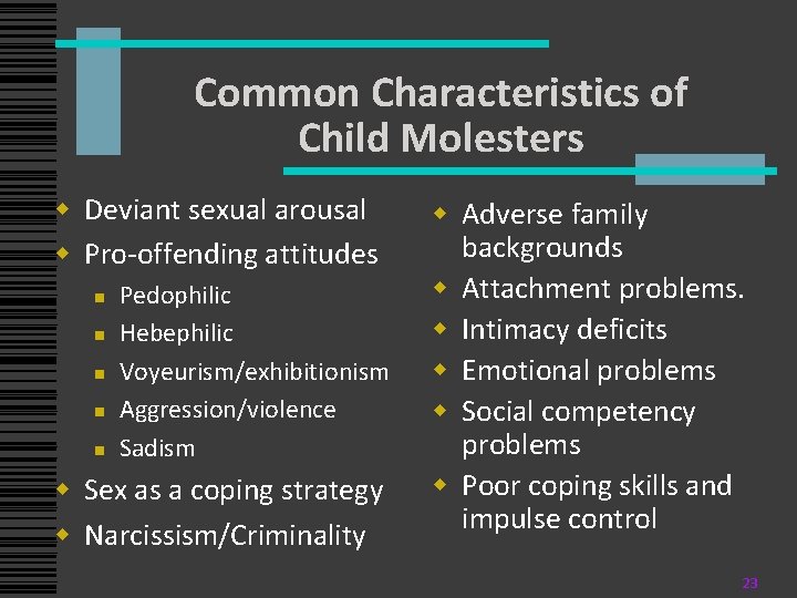 Common Characteristics of Child Molesters w Deviant sexual arousal w Pro-offending attitudes n n