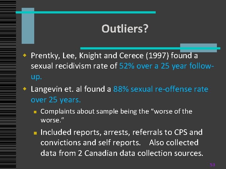 Outliers? w Prentky, Lee, Knight and Cerece (1997) found a sexual recidivism rate of