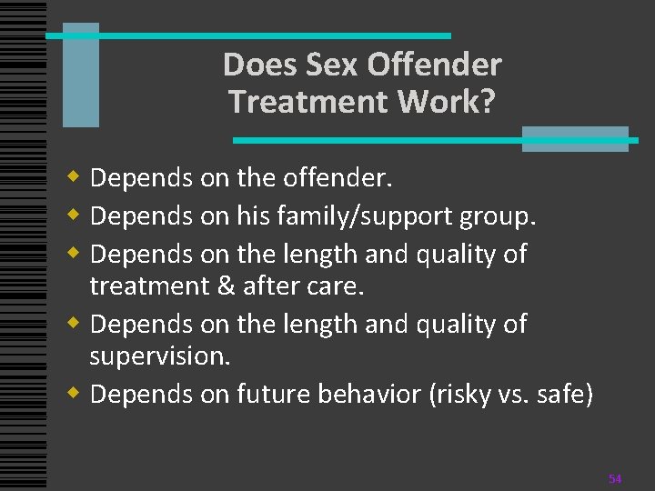 Does Sex Offender Treatment Work? w Depends on the offender. w Depends on his