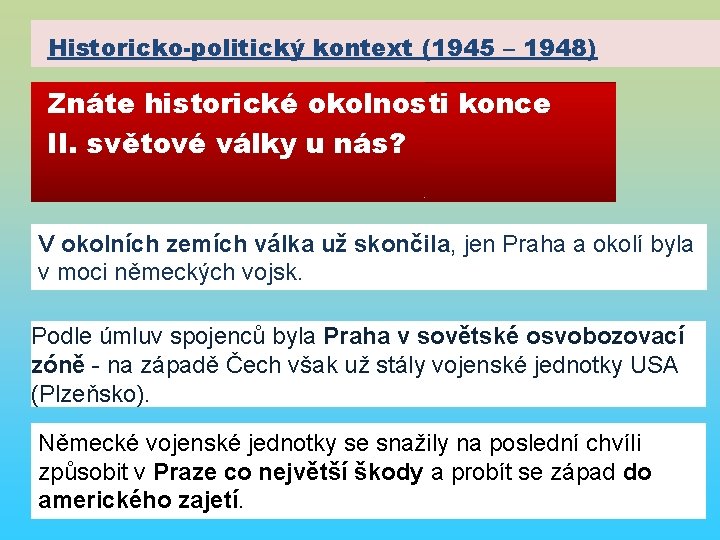 Historicko-politický kontext (1945 – 1948) Znáte historické okolnosti konce II. světové války u nás?