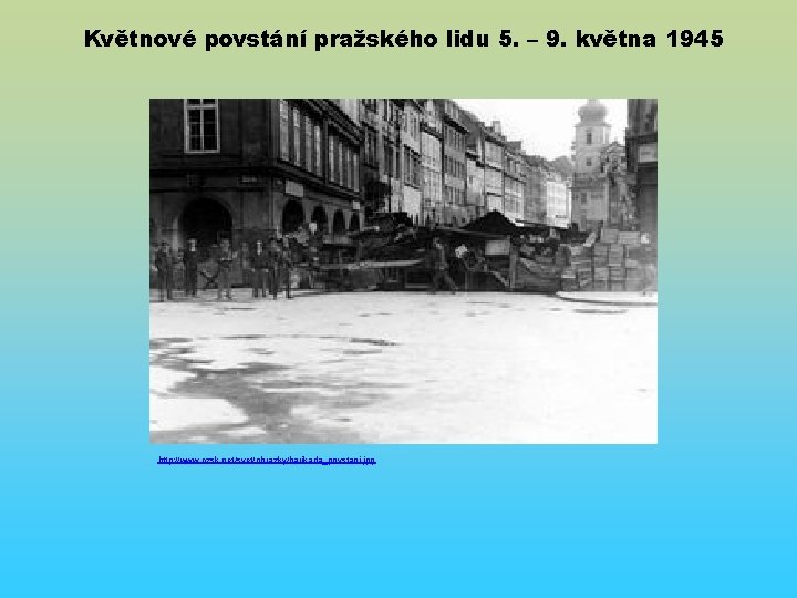 Květnové povstání pražského lidu 5. – 9. května 1945 http: //www. czsk. net/svet/obrazky/barikada_povstani. jpg