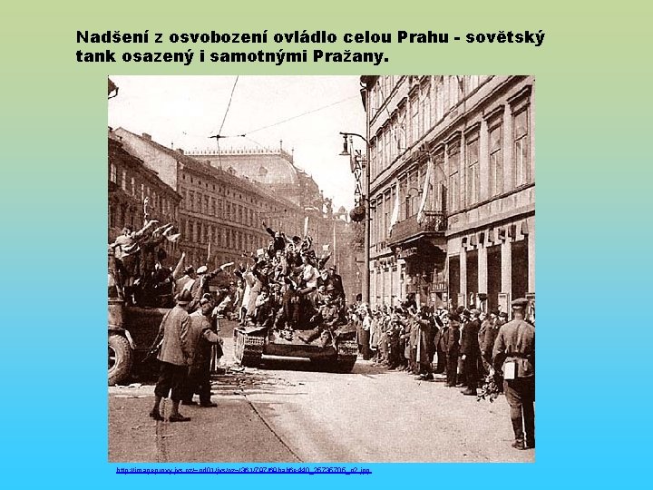 Nadšení z osvobození ovládlo celou Prahu - sovětský tank osazený i samotnými Pražany. http: