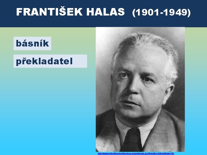 FRANTIŠEK HALAS (1901 -1949) básník překladatel http: //www. slovnikceskeliteratury. cz/get. Image. jsp? docid=11&thmb&id=129 