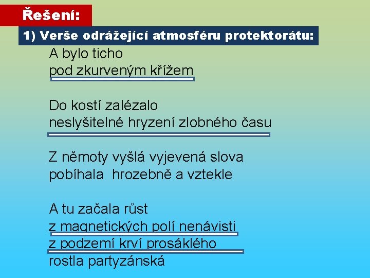 Řešení: 1) Verše odrážející atmosféru protektorátu: A bylo ticho pod zkurveným křížem Do kostí