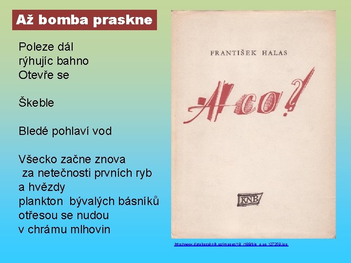 Až bomba praskne Poleze dál rýhujíc bahno Otevře se Škeble Bledé pohlaví vod Všecko