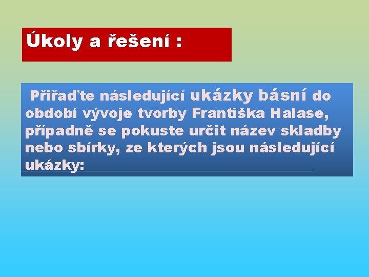 Úkoly a řešení : Přiřaďte následující ukázky básní do období vývoje tvorby Františka Halase,