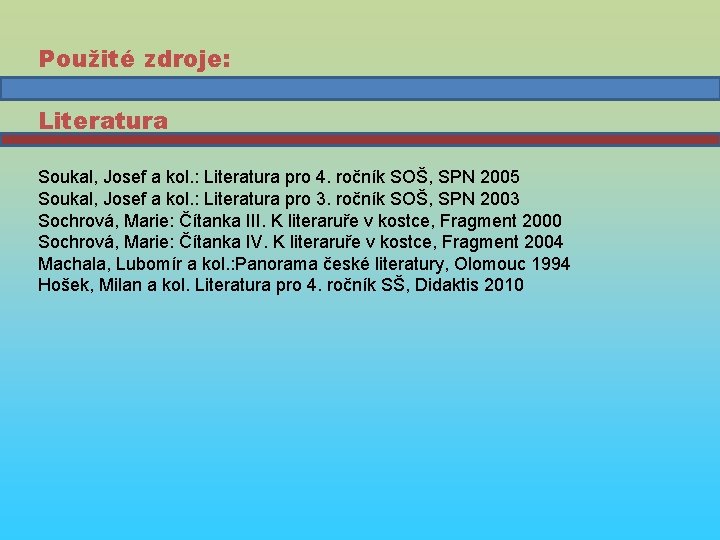 Použité zdroje: Literatura Soukal, Josef a kol. : Literatura pro 4. ročník SOŠ, SPN