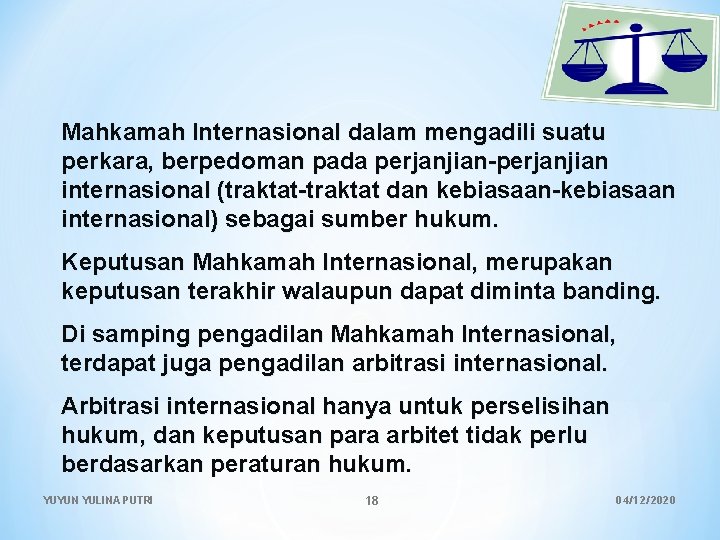 Mahkamah Internasional dalam mengadili suatu perkara, berpedoman pada perjanjian-perjanjian internasional (traktat-traktat dan kebiasaan-kebiasaan internasional)
