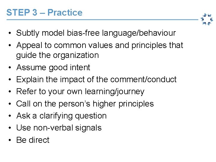 STEP 3 – Practice • Subtly model bias-free language/behaviour • Appeal to common values