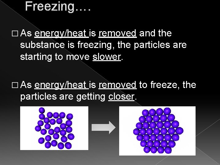 Freezing…. � As energy/heat is removed and the substance is freezing, the particles are
