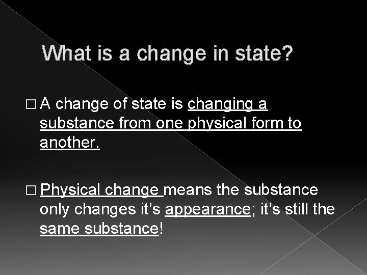 What is a change in state? �A change of state is changing a substance