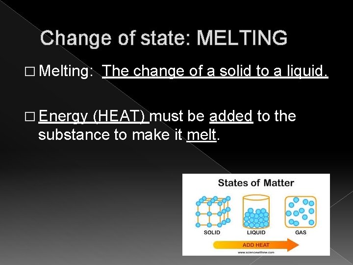 Change of state: MELTING � Melting: � Energy The change of a solid to