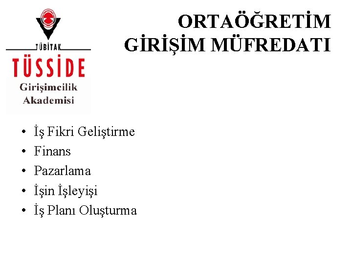 ORTAÖĞRETİM GİRİŞİM MÜFREDATI • • • İş Fikri Geliştirme Finans Pazarlama İşin İşleyişi İş