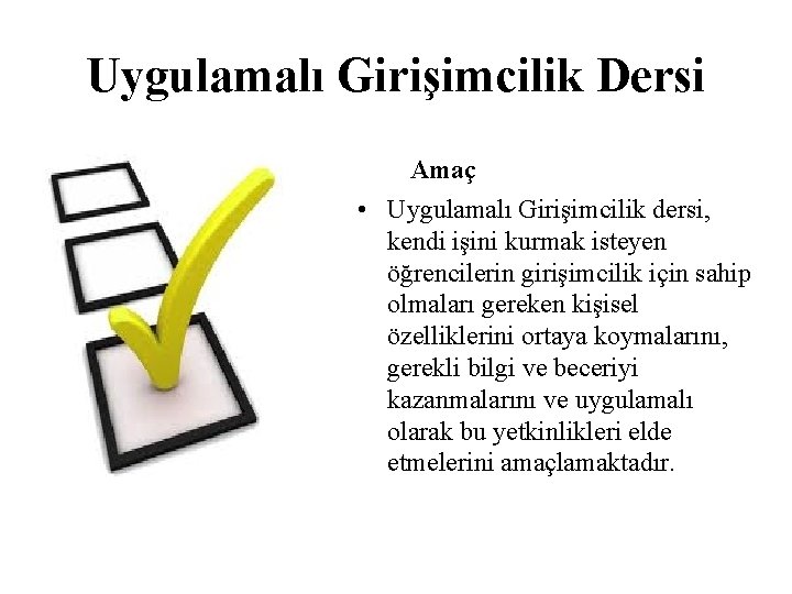 Uygulamalı Girişimcilik Dersi Amaç • Uygulamalı Girişimcilik dersi, kendi işini kurmak isteyen öğrencilerin girişimcilik