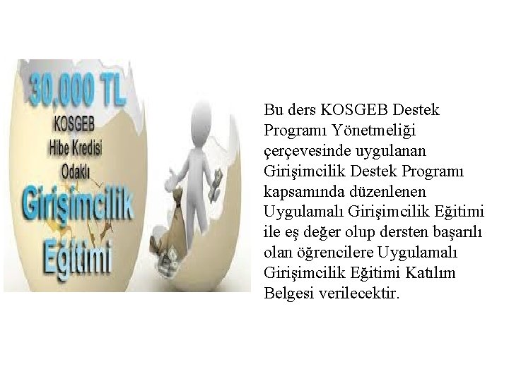 Bu ders KOSGEB Destek Programı Yönetmeliği çerçevesinde uygulanan Girişimcilik Destek Programı kapsamında düzenlenen Uygulamalı