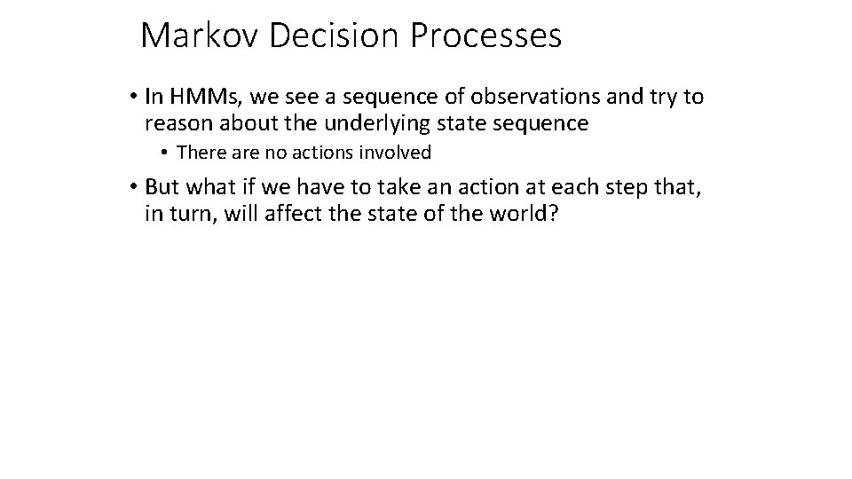 Markov Decision Processes • In HMMs, we see a sequence of observations and try