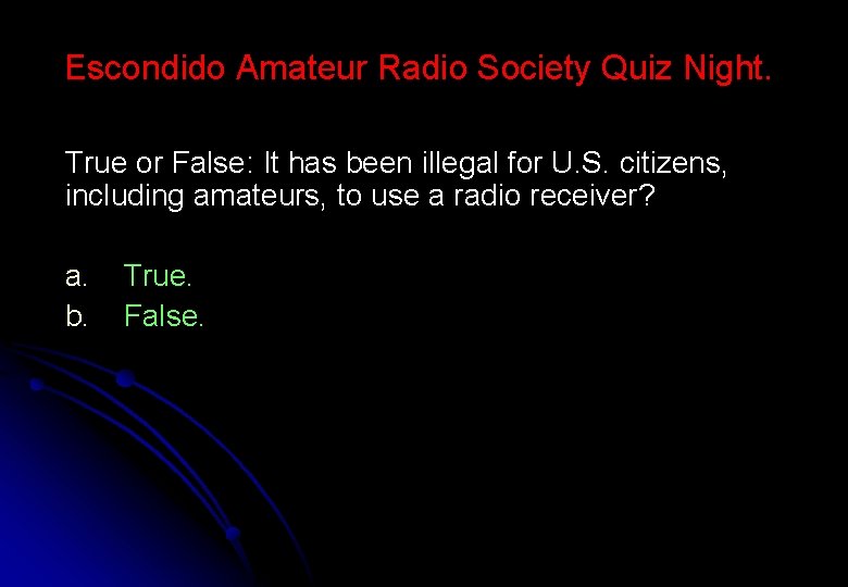 Escondido Amateur Radio Society Quiz Night. True or False: It has been illegal for