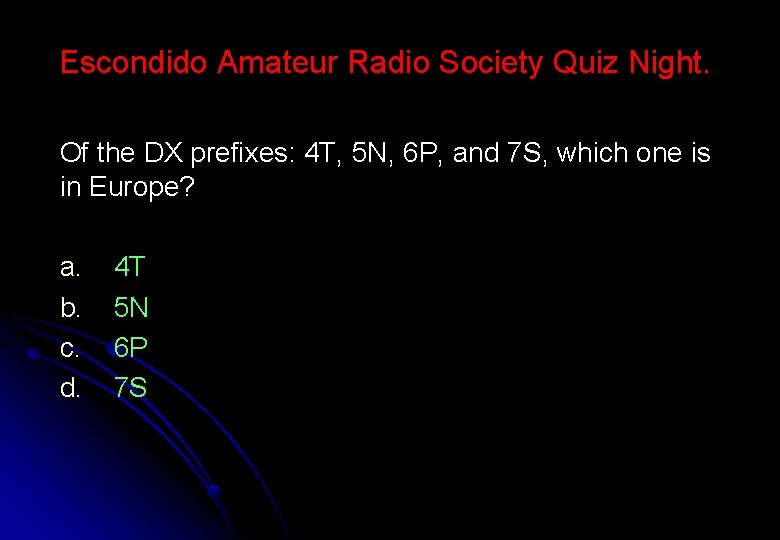 Escondido Amateur Radio Society Quiz Night. Of the DX prefixes: 4 T, 5 N,