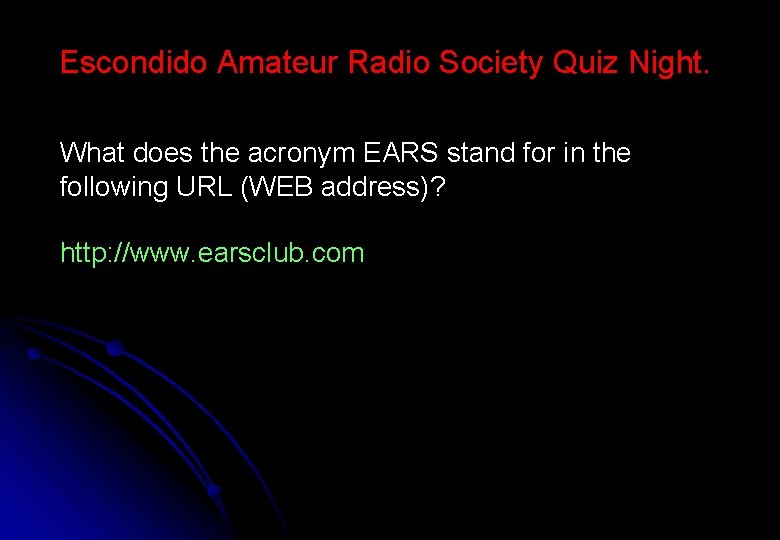 Escondido Amateur Radio Society Quiz Night. What does the acronym EARS stand for in