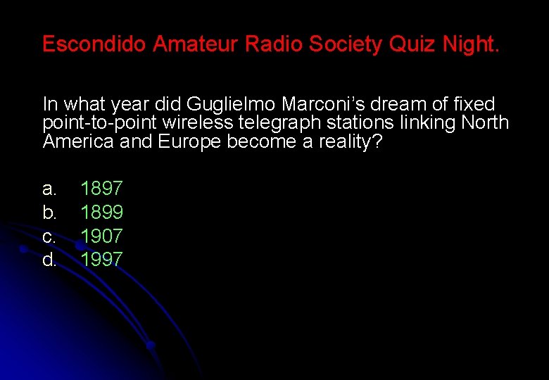 Escondido Amateur Radio Society Quiz Night. In what year did Guglielmo Marconi’s dream of