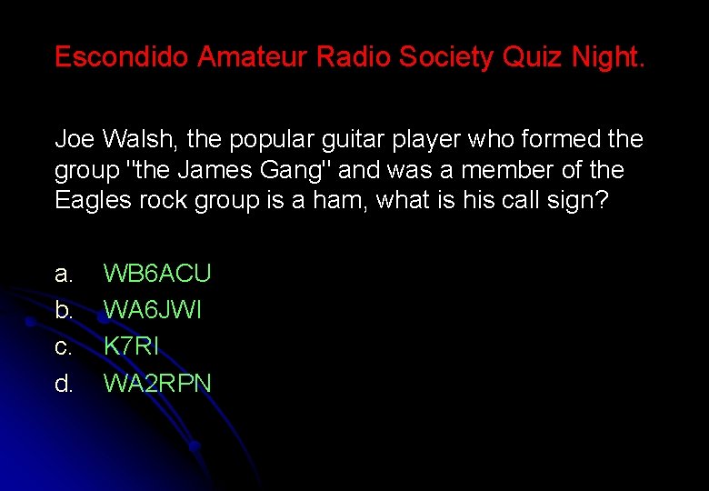 Escondido Amateur Radio Society Quiz Night. Joe Walsh, the popular guitar player who formed