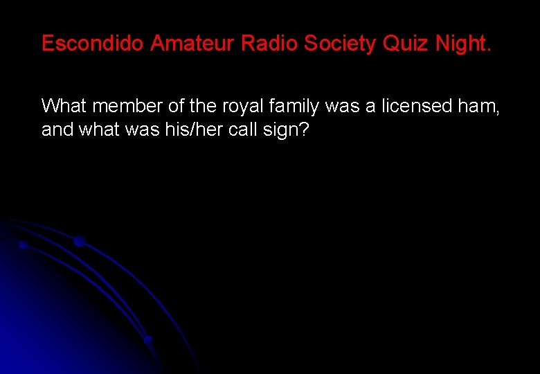 Escondido Amateur Radio Society Quiz Night. What member of the royal family was a