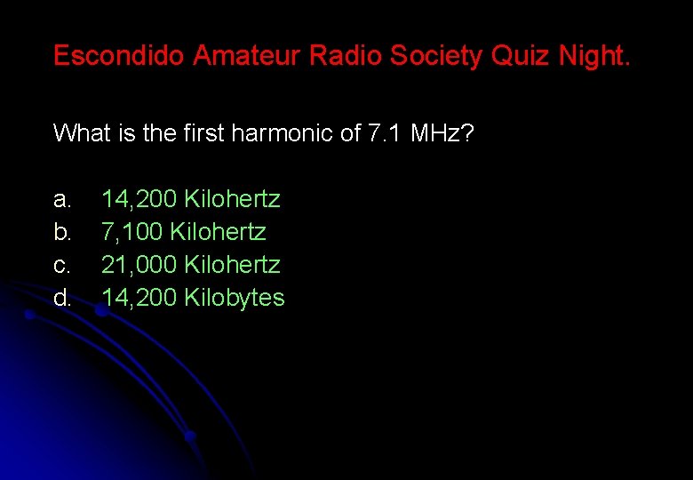Escondido Amateur Radio Society Quiz Night. What is the first harmonic of 7. 1
