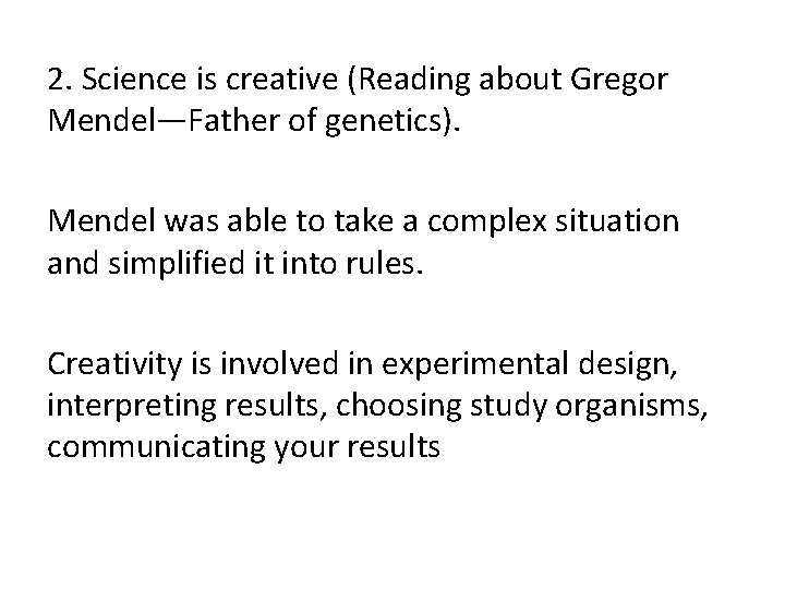 2. Science is creative (Reading about Gregor Mendel—Father of genetics). Mendel was able to