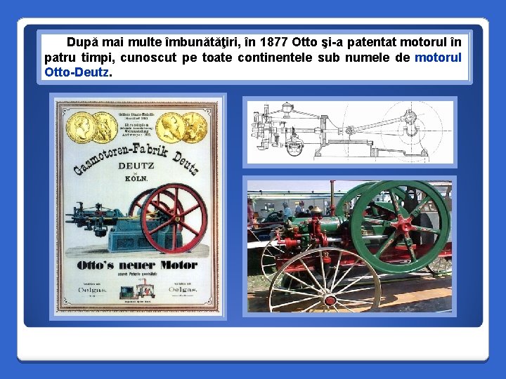 După mai multe îmbunătăţiri, în 1877 Otto şi-a patentat motorul în patru timpi, cunoscut