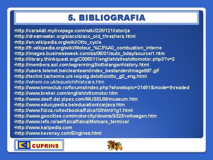 5. BIBLIOGRAFIA • http: //cars 4 all. mylivepage. com/wiki/226/121/istorija • http: //dreamwater. org/siacc_old_threshers. html