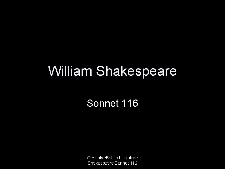 William Shakespeare Sonnet 116 Geschke/British Literature Shakespeare Sonnet 116 