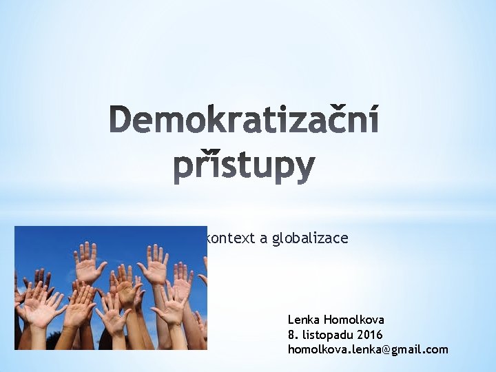 Mezinárodní kontext a globalizace Lenka Homolkova 8. listopadu 2016 homolkova. lenka@gmail. com 