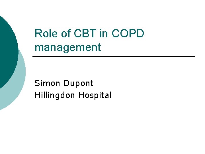 Role of CBT in COPD management Simon Dupont Hillingdon Hospital 