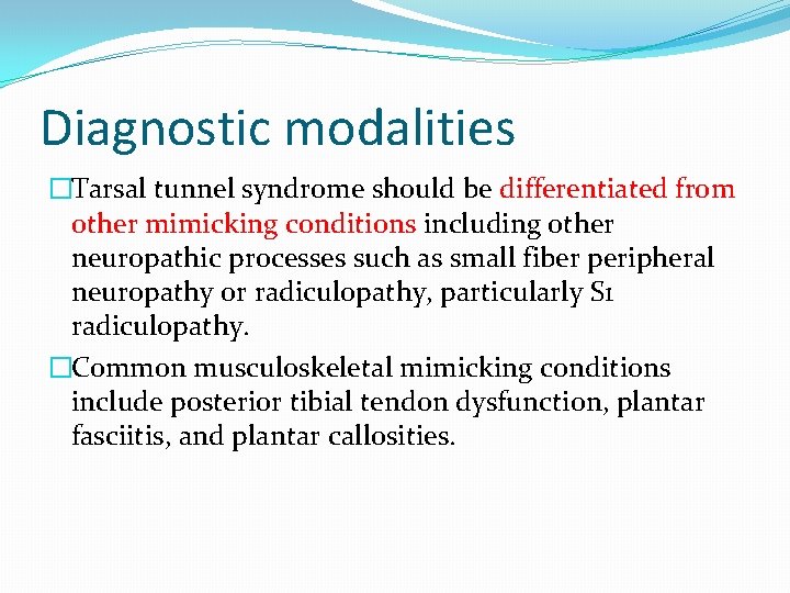 Diagnostic modalities �Tarsal tunnel syndrome should be differentiated from other mimicking conditions including other