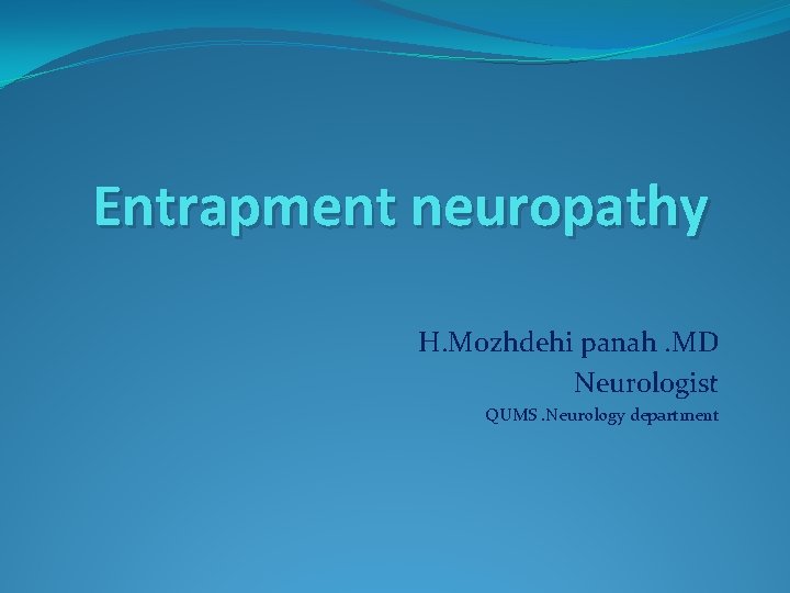 Entrapment neuropathy H. Mozhdehi panah. MD Neurologist QUMS. Neurology department 