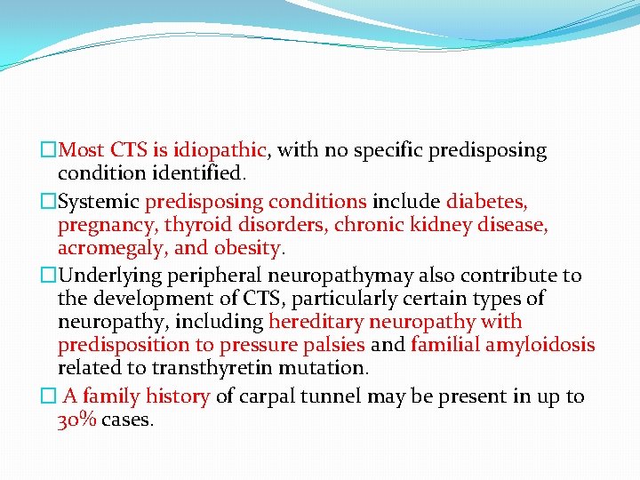 �Most CTS is idiopathic, with no specific predisposing condition identified. �Systemic predisposing conditions include