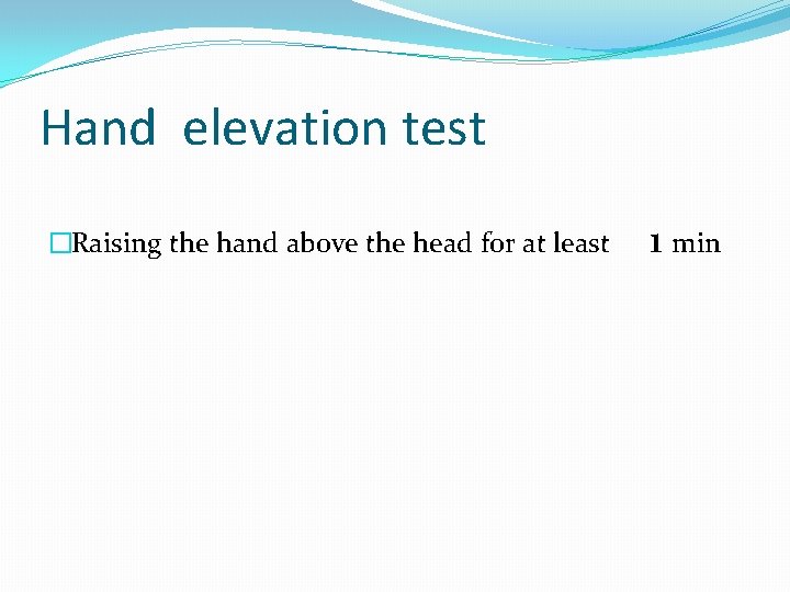 Hand elevation test �Raising the hand above the head for at least 1 min